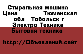 Стиральная машина › Цена ­ 12 000 - Тюменская обл., Тобольск г. Электро-Техника » Бытовая техника   